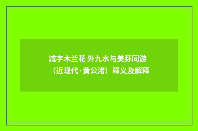 减字木兰花 外九水与美荪同游（近现代·黄公渚）释义及解释