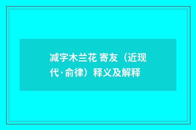 减字木兰花 寄友（近现代·俞律）释义及解释