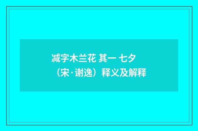 减字木兰花 其一 七夕（宋·谢逸）释义及解释