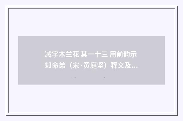 减字木兰花 其一十三 用前韵示知命弟（宋·黄庭坚）释义及解释