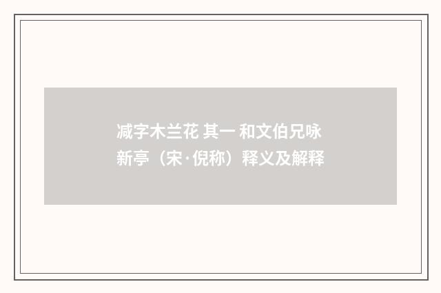减字木兰花 其一 和文伯兄咏新亭（宋·倪称）释义及解释