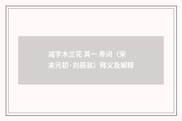 减字木兰花 其一 寿词（宋末元初·刘辰翁）释义及解释