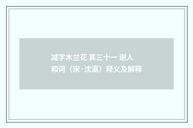 减字木兰花 其三十一 谢人和词（宋·沈瀛）释义及解释
