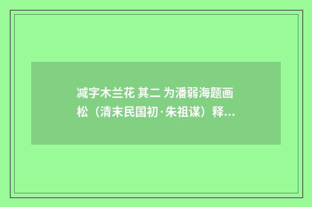 减字木兰花 其二 为潘弱海题画松（清末民国初·朱祖谋）释义及解释