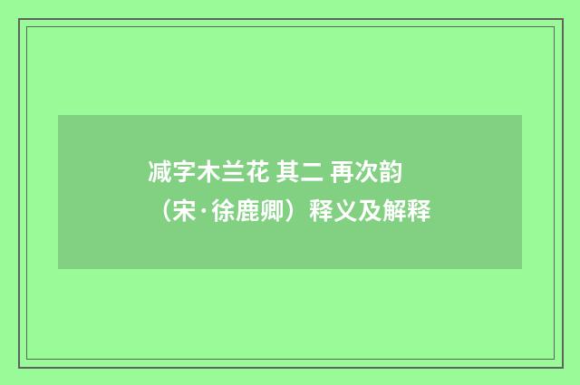 减字木兰花 其二 再次韵（宋·徐鹿卿）释义及解释