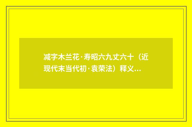 减字木兰花·寿昭六九丈六十（近现代末当代初·袁荣法）释义及解释