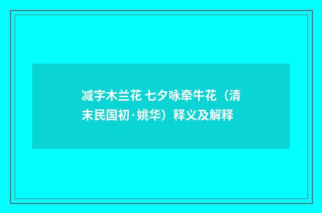 减字木兰花 七夕咏牵牛花（清末民国初·姚华）释义及解释