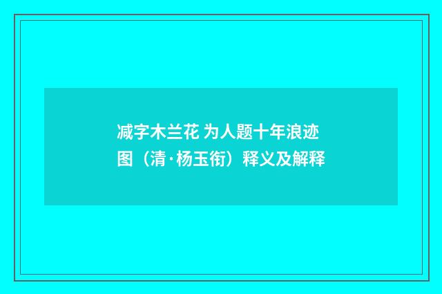 减字木兰花 为人题十年浪迹图（清·杨玉衔）释义及解释