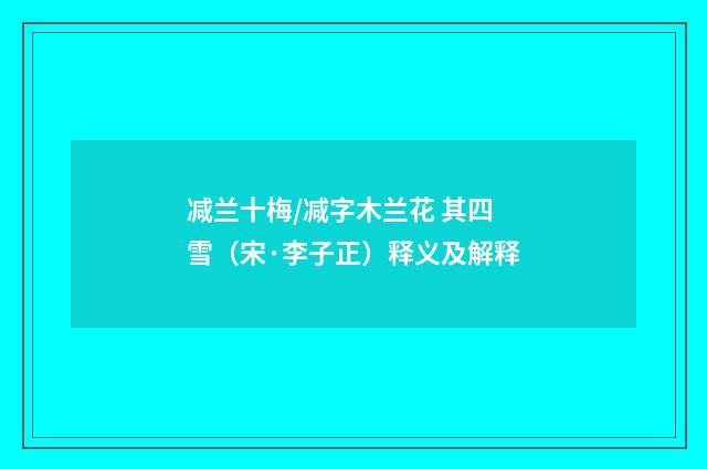 减兰十梅/减字木兰花 其四 雪（宋·李子正）释义及解释
