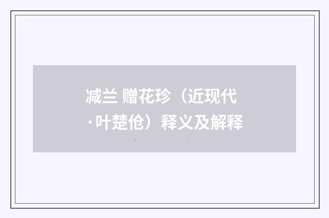 减兰 赠花珍（近现代·叶楚伧）释义及解释