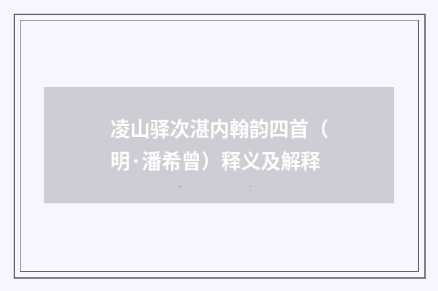 凌山驿次湛内翰韵四首（明·潘希曾）释义及解释