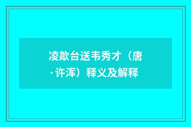 凌歊台送韦秀才（唐·许浑）释义及解释