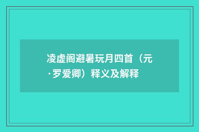 凌虚阁避暑玩月四首（元·罗爱卿）释义及解释