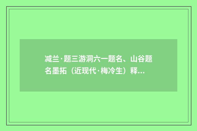 减兰·题三游洞六一题名、山谷题名墨拓（近现代·梅冷生）释义及解释