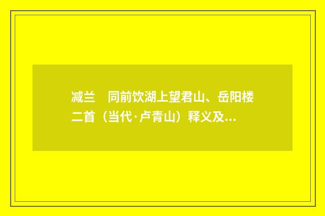减兰　同前饮湖上望君山、岳阳楼二首（当代·卢青山）释义及解释