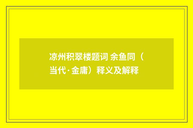 凉州积翠楼题词 余鱼同（当代·金庸）释义及解释