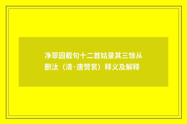 净翠园截句十二首姑录其三馀从删汰（清·唐赞衮）释义及解释