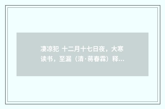 凄凉犯 十二月十七日夜，大寒读书，至漏（清·蒋春霖）释义及解释