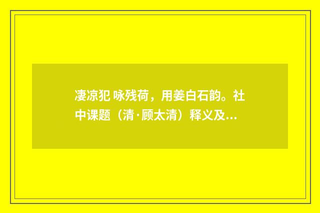 凄凉犯 咏残荷，用姜白石韵。社中课题（清·顾太清）释义及解释