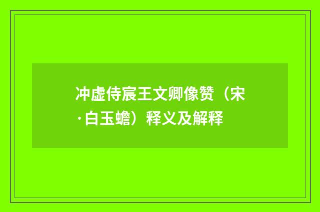 冲虚侍宸王文卿像赞（宋·白玉蟾）释义及解释