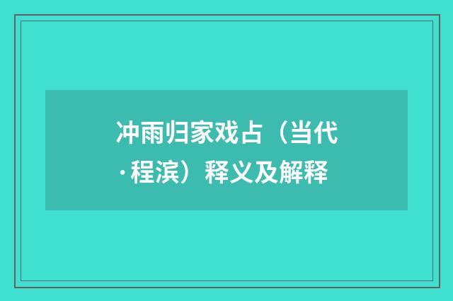 冲雨归家戏占（当代·程滨）释义及解释
