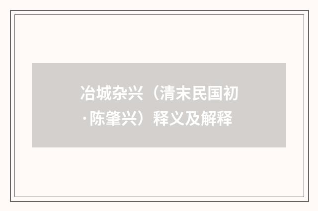 冶城杂兴（清末民国初·陈肇兴）释义及解释