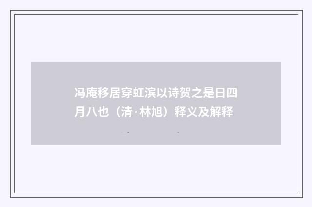 冯庵移居穿虹滨以诗贺之是日四月八也（清·林旭）释义及解释