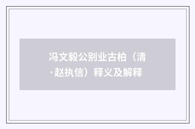 冯文毅公别业古柏（清·赵执信）释义及解释