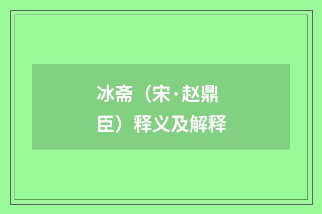 冰斋（宋·赵鼎臣）释义及解释