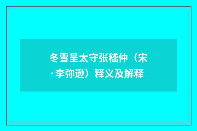 冬雪呈太守张嵇仲（宋·李弥逊）释义及解释