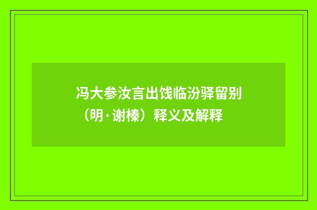 冯大参汝言出饯临汾驿留别（明·谢榛）释义及解释