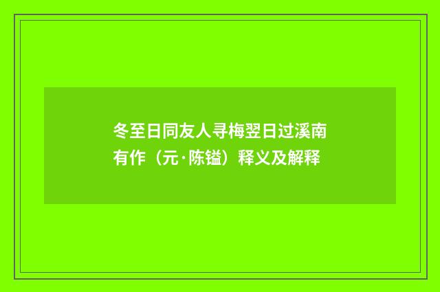 冬至日同友人寻梅翌日过溪南有作（元·陈镒）释义及解释