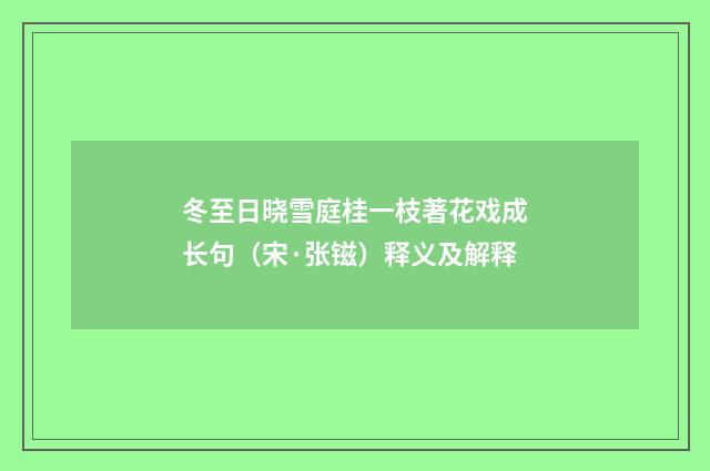 冬至日晓雪庭桂一枝著花戏成长句（宋·张镃）释义及解释