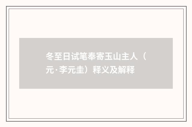 冬至日试笔奉寄玉山主人（元·李元圭）释义及解释