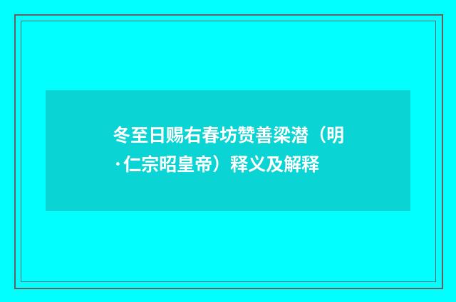 冬至日赐右春坊赞善梁潜（明·仁宗昭皇帝）释义及解释