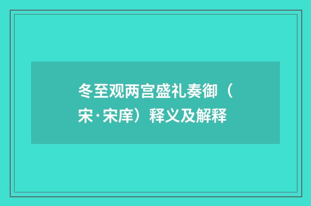 冬至观两宫盛礼奏御（宋·宋庠）释义及解释