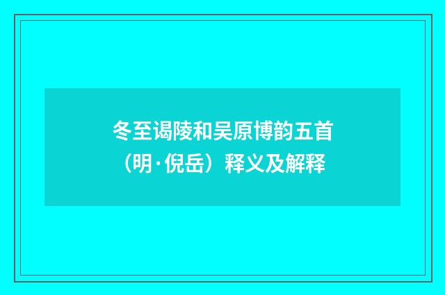 冬至谒陵和吴原博韵五首（明·倪岳）释义及解释