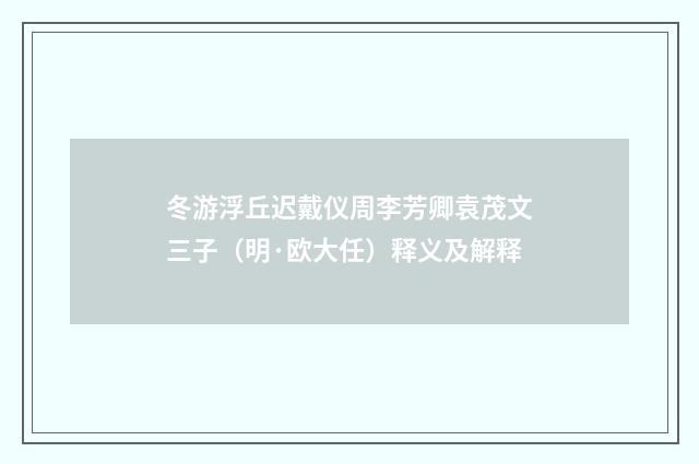 冬游浮丘迟戴仪周李芳卿袁茂文三子（明·欧大任）释义及解释