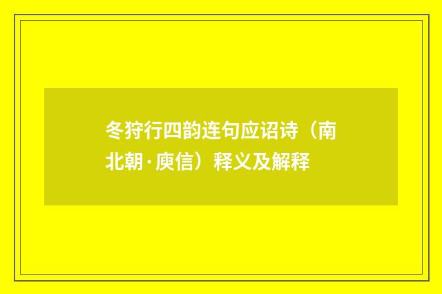 冬狩行四韵连句应诏诗（南北朝·庾信）释义及解释