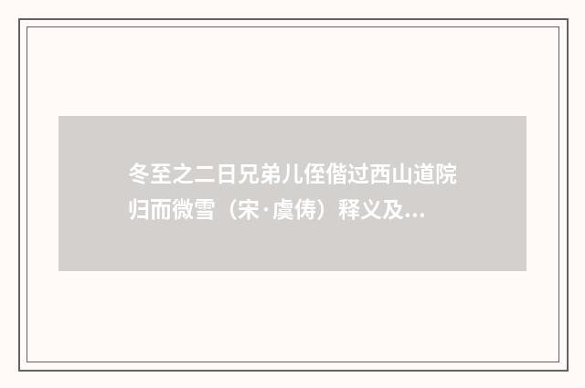 冬至之二日兄弟儿侄偕过西山道院归而微雪（宋·虞俦）释义及解释