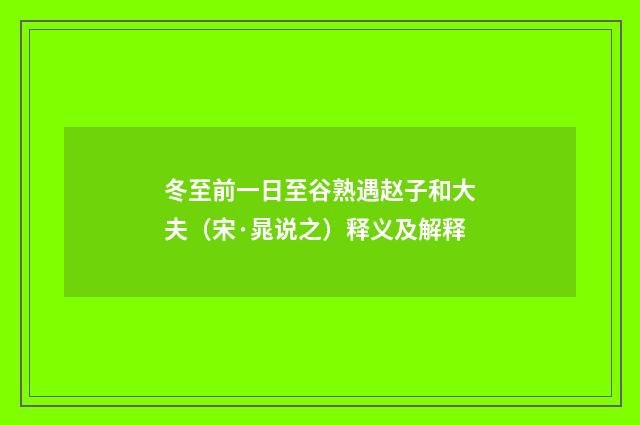 冬至前一日至谷熟遇赵子和大夫（宋·晁说之）释义及解释