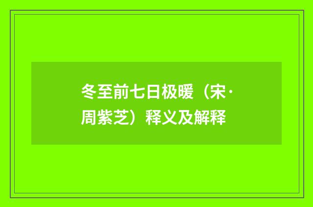 冬至前七日极暖（宋·周紫芝）释义及解释