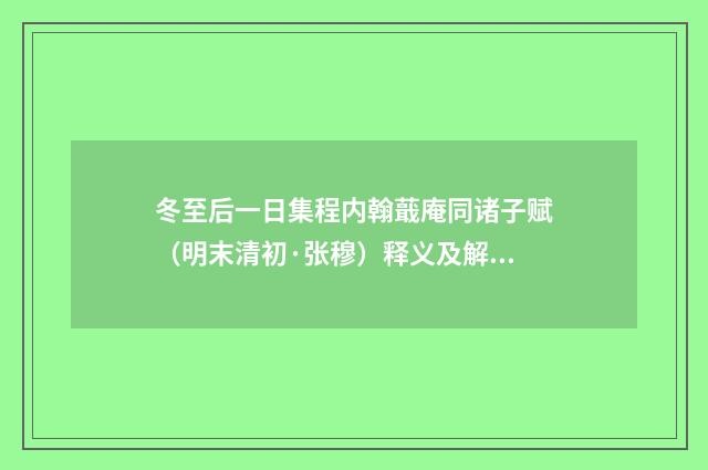 冬至后一日集程内翰蕺庵同诸子赋（明末清初·张穆）释义及解释