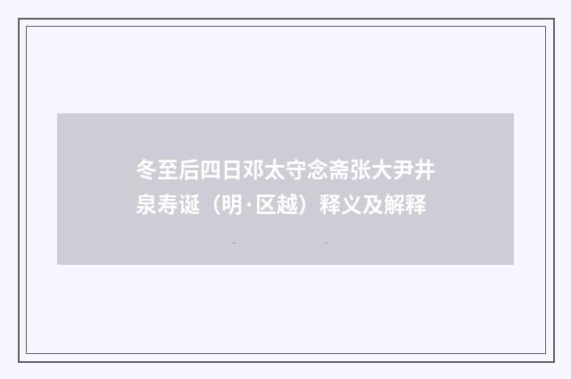 冬至后四日邓太守念斋张大尹井泉寿诞（明·区越）释义及解释