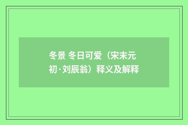 冬景 冬日可爱（宋末元初·刘辰翁）释义及解释