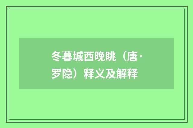 冬暮城西晚眺（唐·罗隐）释义及解释