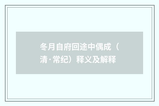 冬月自府回途中偶成（清·常纪）释义及解释