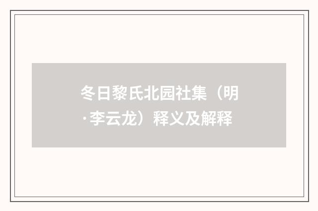 冬日黎氏北园社集（明·李云龙）释义及解释