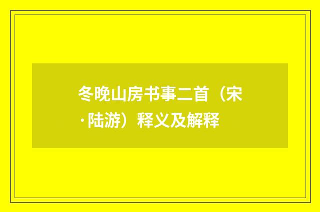 冬晚山房书事二首（宋·陆游）释义及解释
