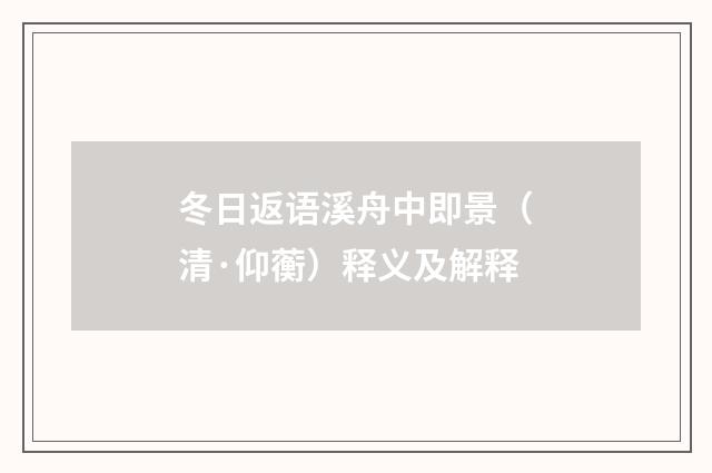 冬日返语溪舟中即景（清·仰蘅）释义及解释